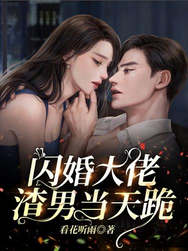 小说《闪婚大佬，渣男当天跪》在线全文阅读