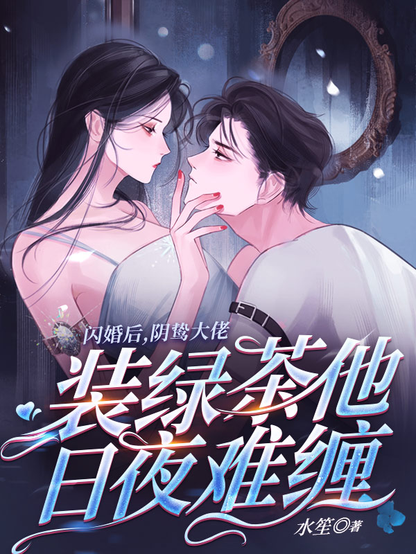 完整版《闪婚后，阴鸷大佬装绿茶他日夜难缠》全文阅读