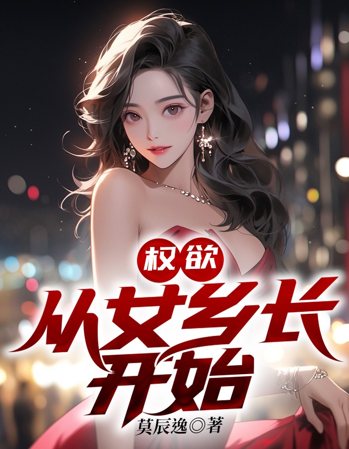 小说《权欲：从女乡长开始》在线阅读